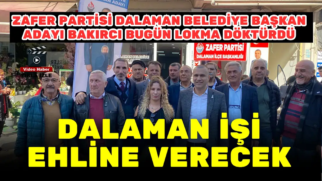ZAFER PARTİSİ DALAMAN BELEDİYE BAŞKAN ADAYI BAKIRCI: DALAMAN İŞİ EHLİNE VERECEK