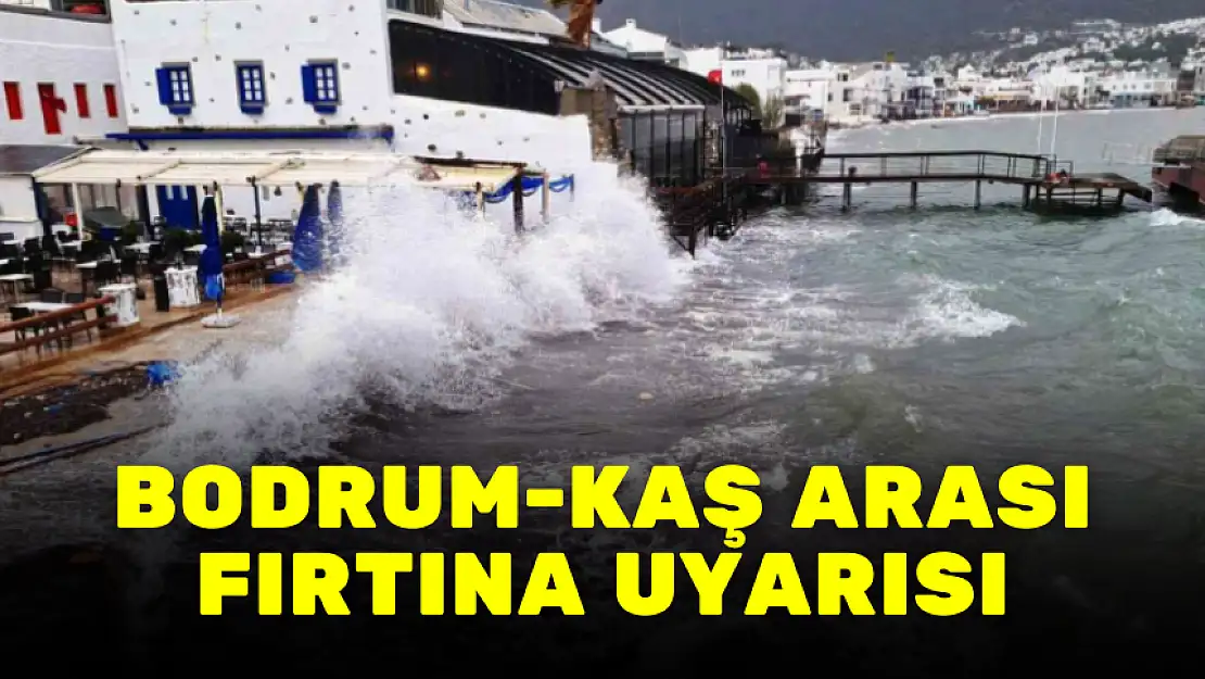 BODRUM-KAŞ ARASI FIRTINA UYARISI