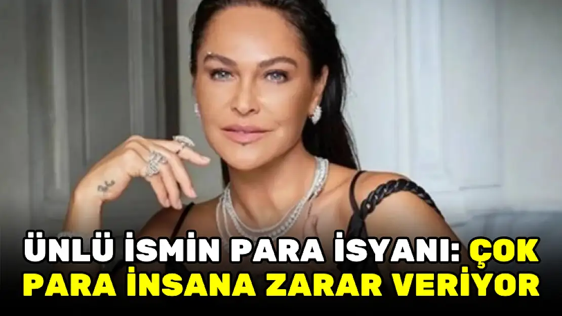 ÜNLÜ İSMİN PARA İSYANI: ÇOK PARA İNSANA ZARAR VERİYOR