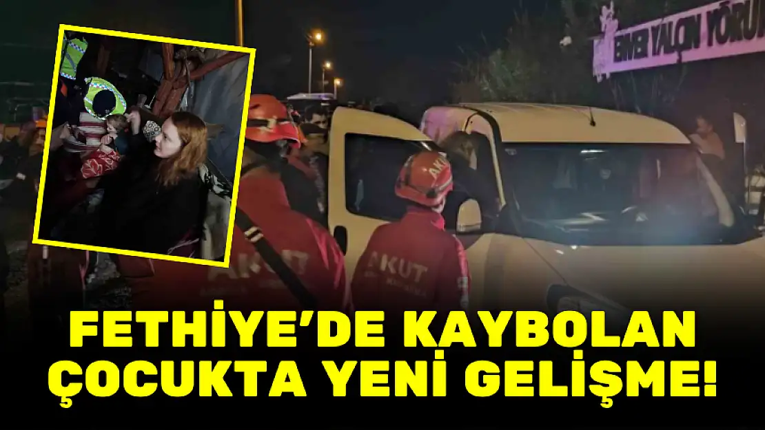 FETHİYE'DE KAYBOLAN ÇOCUKTA YENİ GELİŞME!