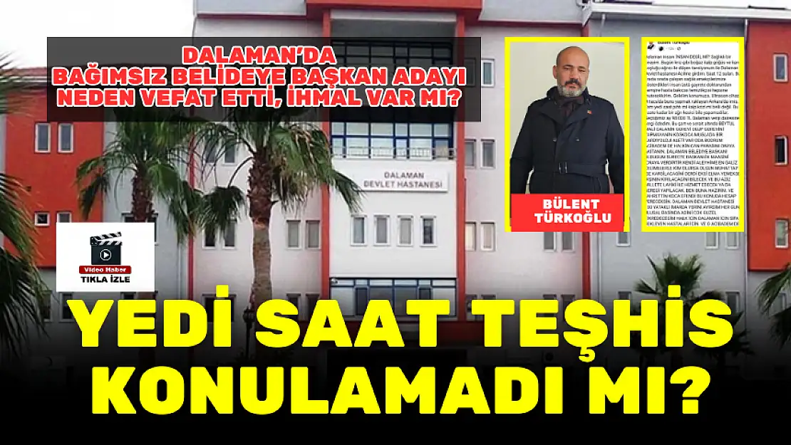 DALAMAN'DA BAĞIMSIZ BELİDEYE BAŞKAN ADAYI NEDEN VEFAT ETTİ, İHMAL VAR MI?