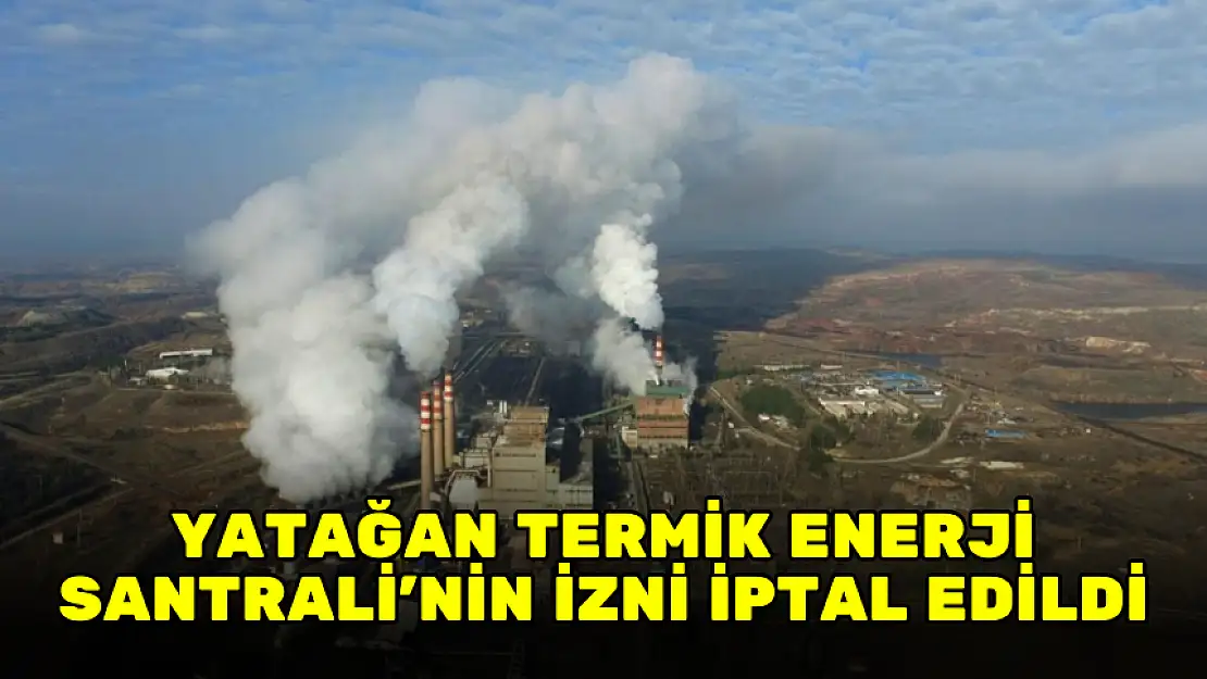 YATAĞAN TERMİK ENERJİ SANTRALİ'NİN İZNİ İPTAL EDİLDİ