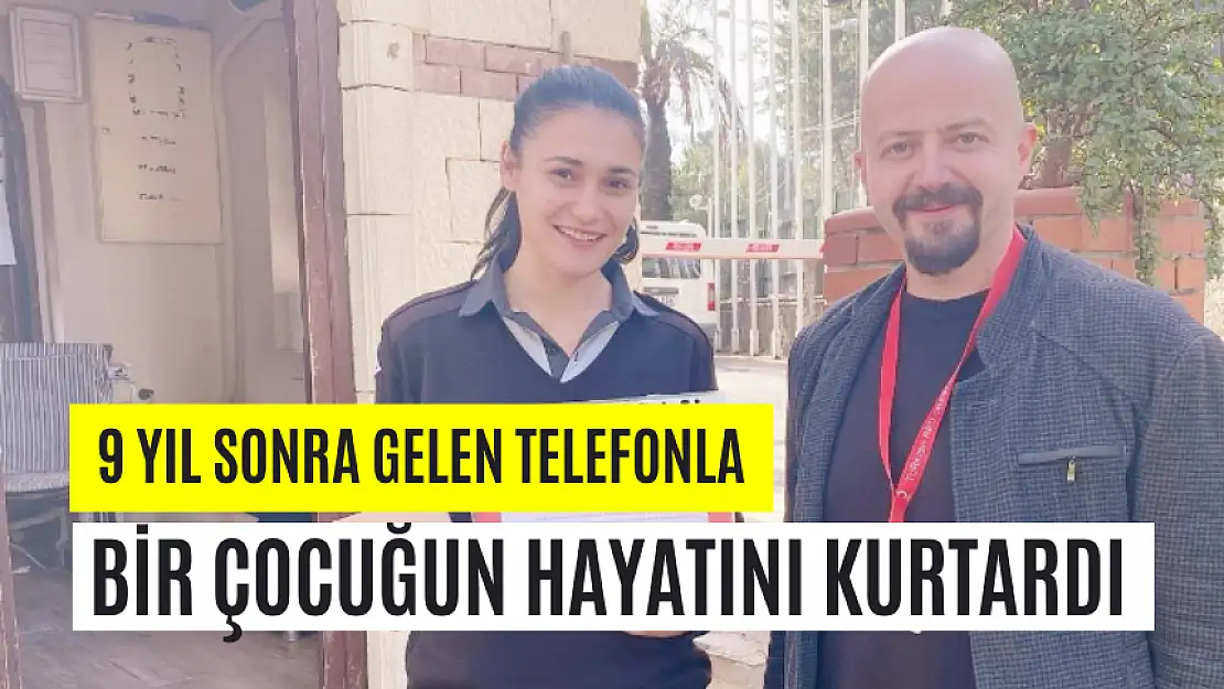 9 YIL SONRA GELEN TELEFONLA BİR ÇOCUĞUN HAYATINI KURTARDI