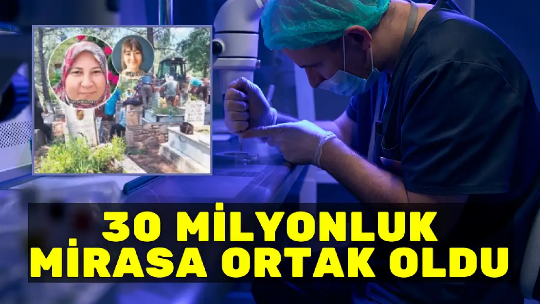 30 MİLYONLUK MİRASA ORTAK OLDU