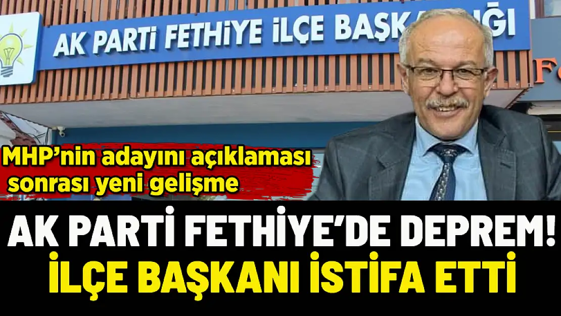 AK PARTİ'DE DEPREM! FETHİYE İLÇE BAŞKANI İSTİFA ETTİ