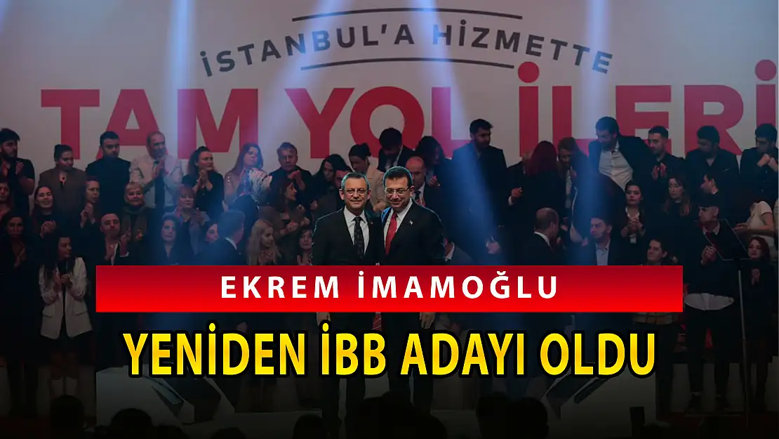 EKREM İMAMOĞLU YENİDEN İBB ADAYI OLDU