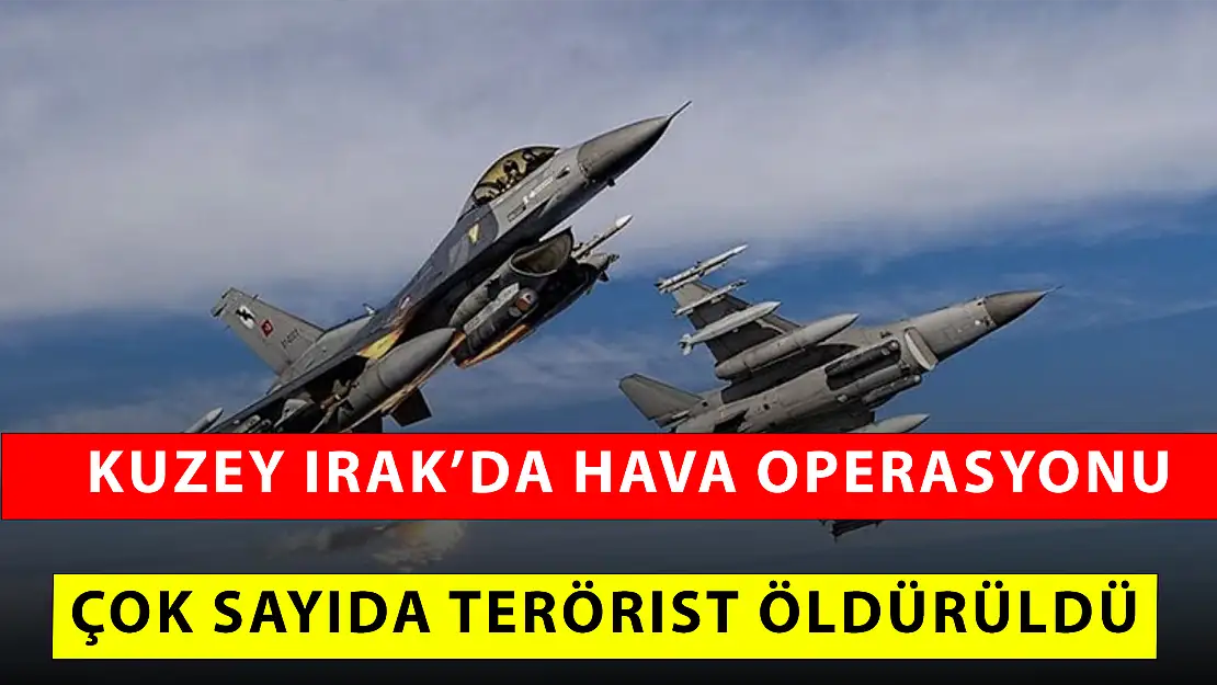 IRAK'IN KUZEYİNE HAVA HAREKATI 15 TERÖR UNSURU İMHA EDİLDi