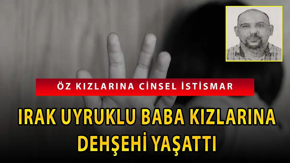 3 KIZINA BİRDEN CİNSEL İSTİSMARDA BULUNDU