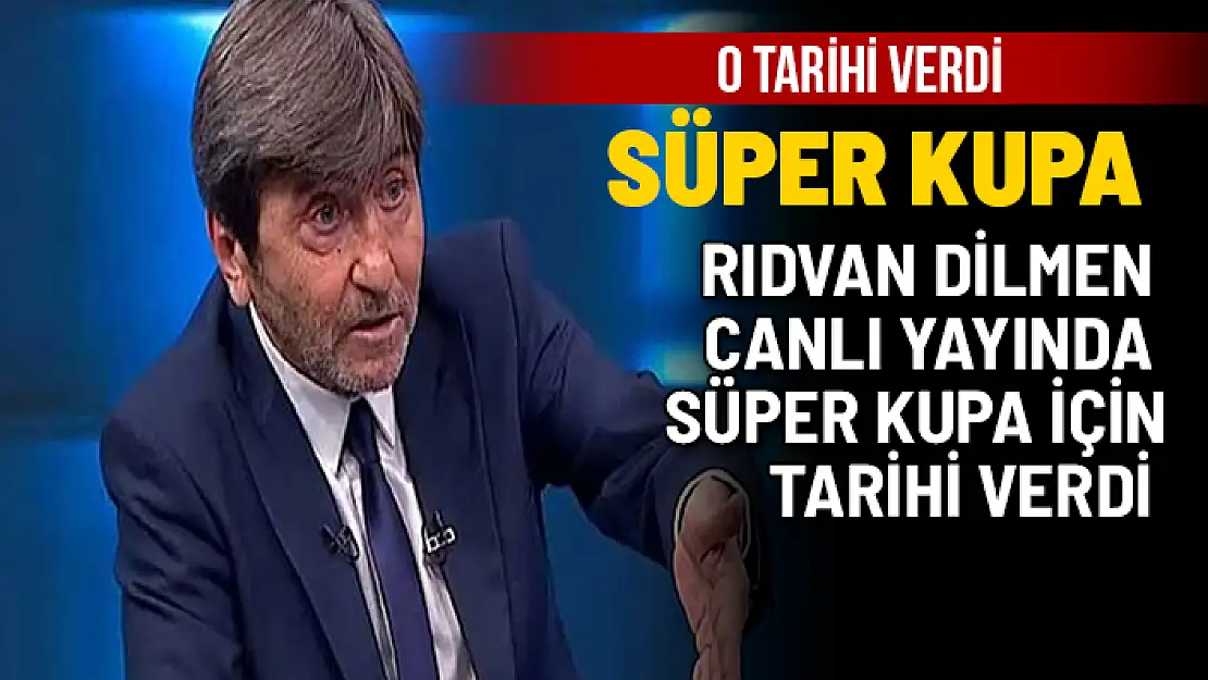 RIDVAN DİLMEN SÜPER KUPA'NIN YENİ TARİHİNİ VERDİ