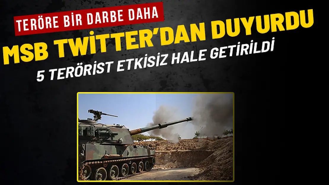 5 TERÖRİST ETKİSİZ HALE GETİRİLDİ
