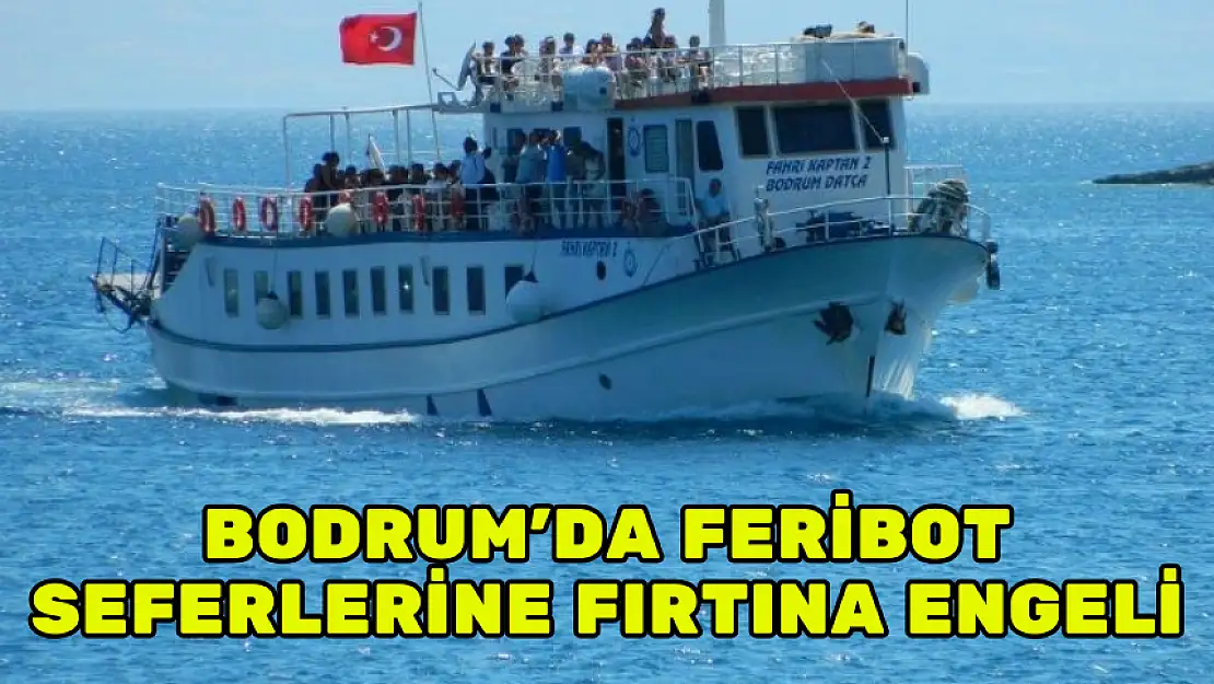 BODRUM'DA FERİBOT SEFERLERİNE FIRTINA ENGELİ