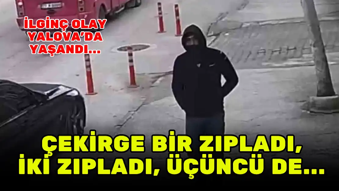 ÇEKİRGE BİR ZIPLADI, İKİ ZIPLADI ÜÇÜNCÜ DE YAKAYI ELE VERDİ