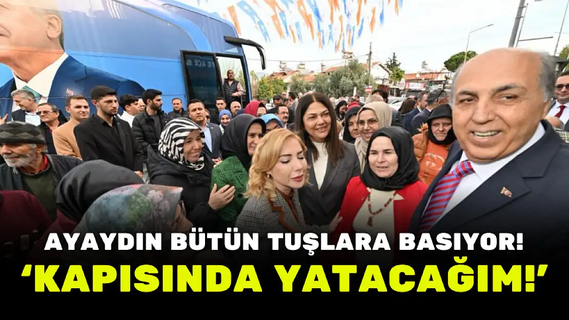 AYAYDIN BÜTÜN TUŞLARA BASIYOR! 'KAPISINDA YATACAĞIM!'