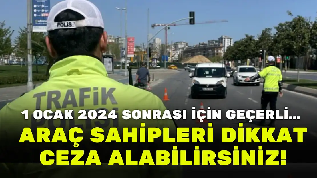 ARAÇ SAHİPLERİ DİKKAT, CEZA ALABİLİRSİNİZ!