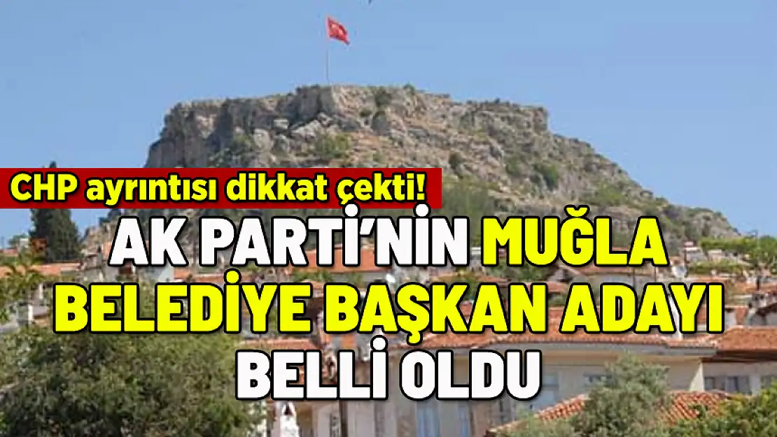 AK PARTİ'NİN MUĞLA BELEDİYE BAŞKAN ADAYI BELLİ OLDU