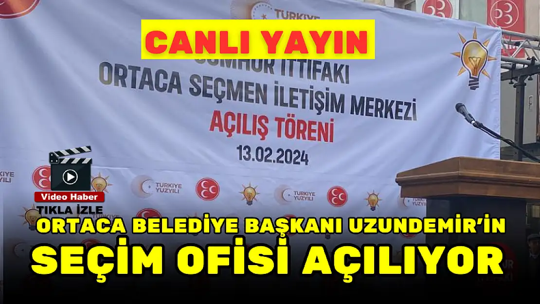 ORTACA BELEDİYE BAŞKANI UZUNDEMİR'İN SEÇİM OFİSİ AÇILIYOR