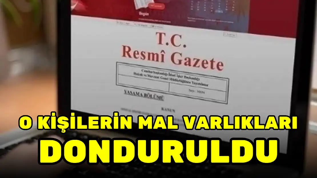 O KİŞİLERİN MAL VARLIKLARI DONDURULDU