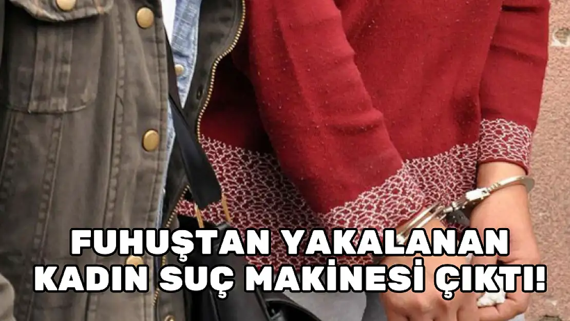 FUHUŞTAN YAKALANAN KADIN SUÇ MAKİNESİ ÇIKTI!