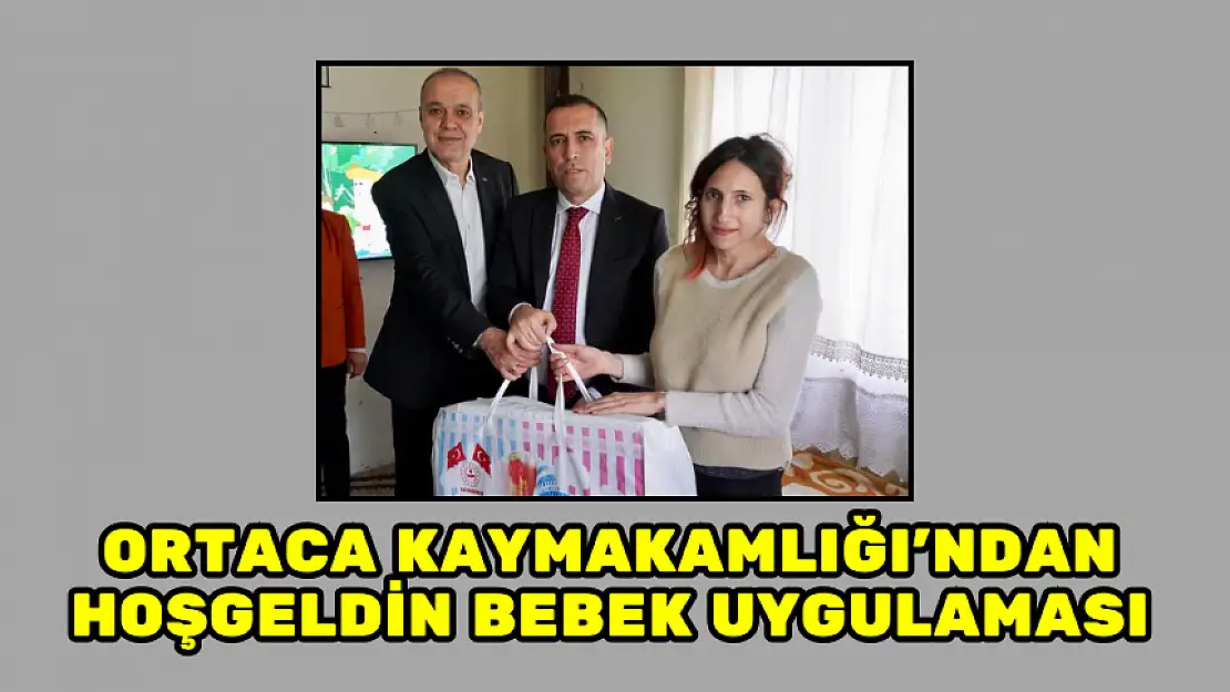 ORTACA KAYMAKAMLIĞI'NDAN HOŞGELDİN BEBEK UYGULAMASI