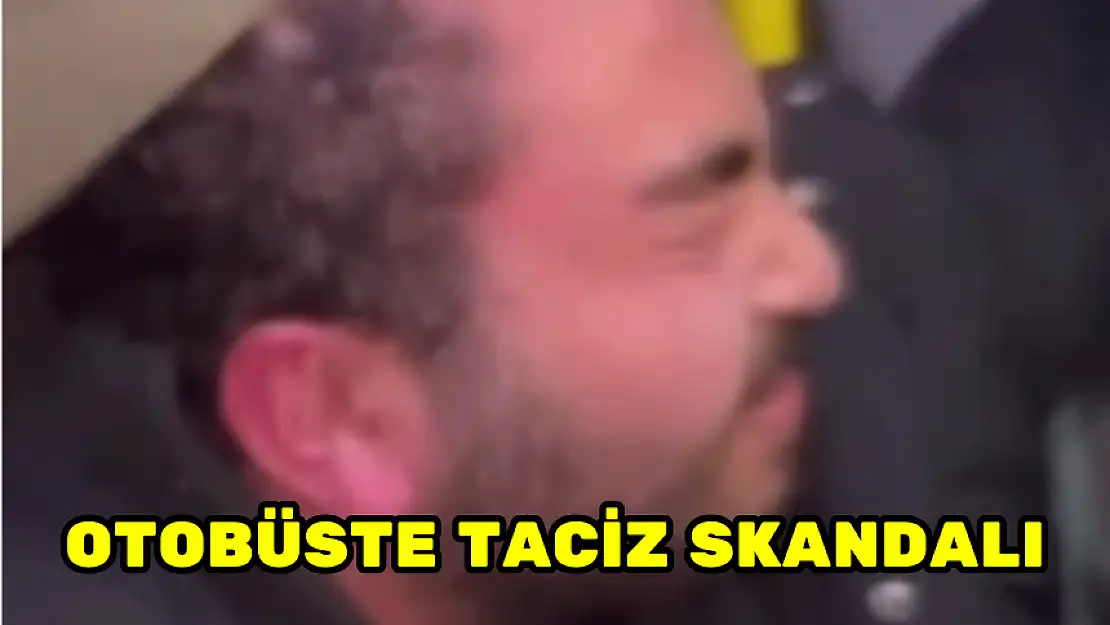 OTOBÜSTE TACİZ SKANDALI