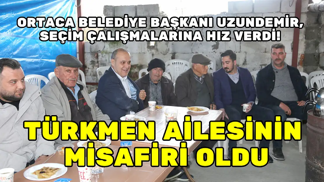 BAŞKAN UZUNDEMİR, SEÇİM ÇALIŞMALARINA HIZ VERDİ! TÜRKMEN AİLESİNİN MİSAFİRİ OLDU