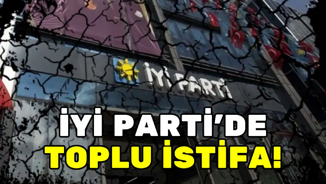 İYİ PARTİ'DE TOPLU İSTİFA!