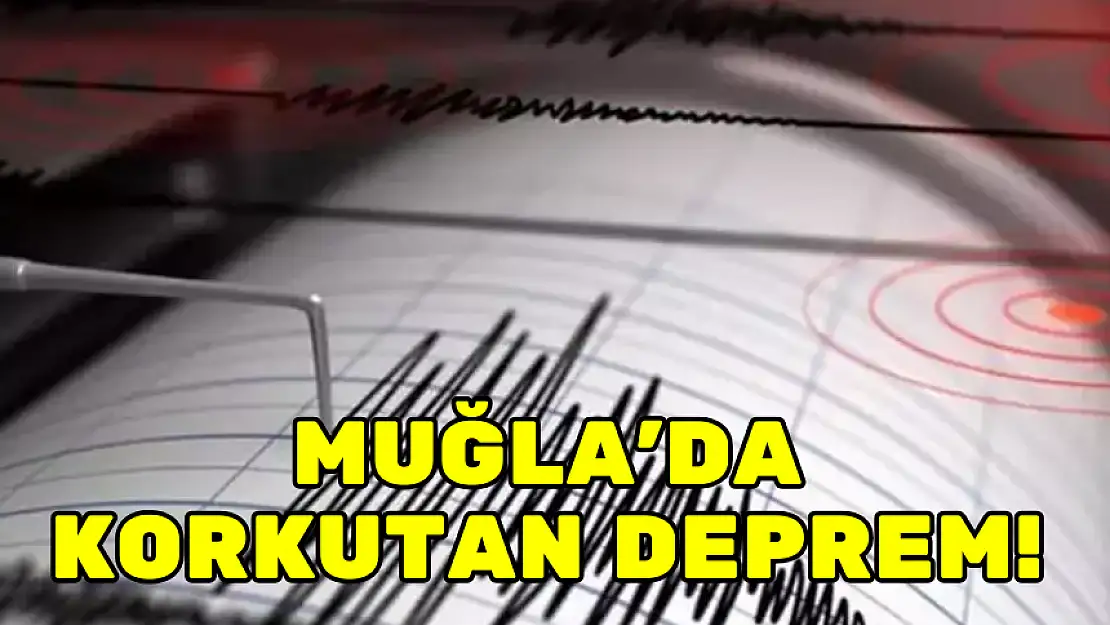 MUĞLA'DA KORKUTAN DEPREM!