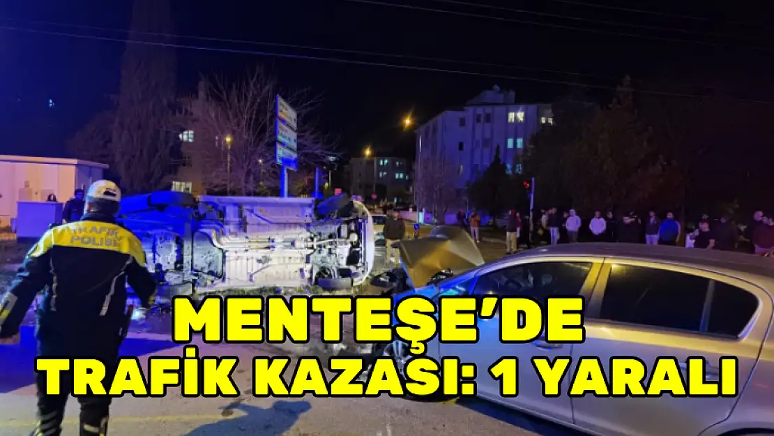 MENTEŞE'DE TRAFİK KAZASI: 1 YARALI