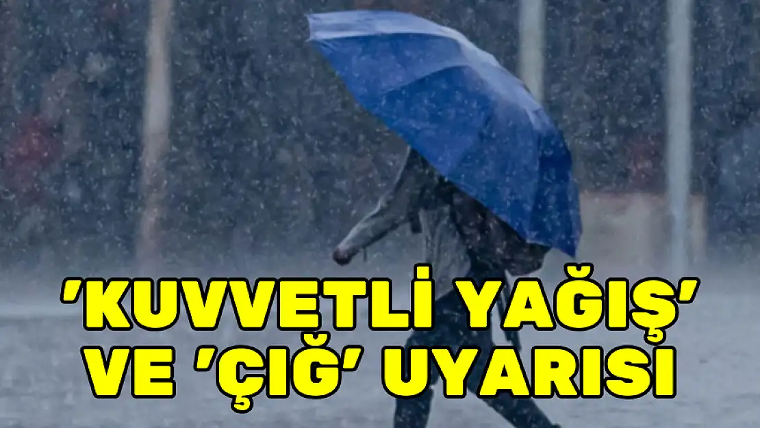 METEOROLOJİ'DEN 'KUVVETLİ YAĞIŞ' VE 'ÇIĞ' UYARISI