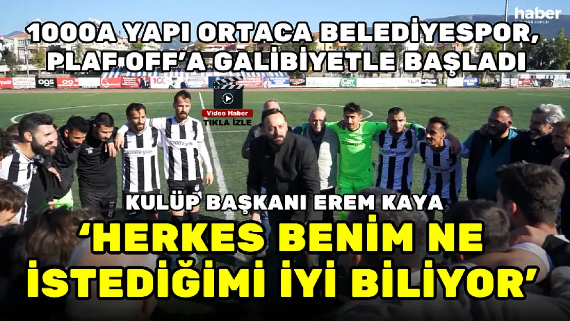 1000A YAPI ORTACA BELEDİYESPOR KULÜP BAŞKANI KAYA: HERKES BENİM NE İSTEDİĞİMİ İYİ BİLİYOR