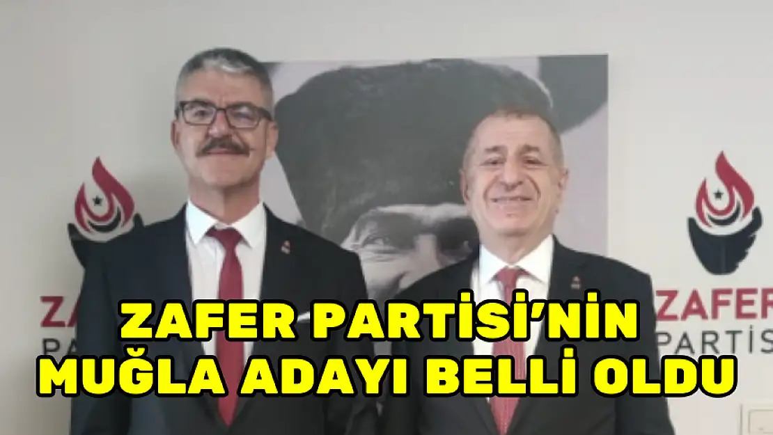 ZAFER PARTİSİ'NİN MUĞLA BÜYÜKŞEHİR ADAYI BELLİ OLDU
