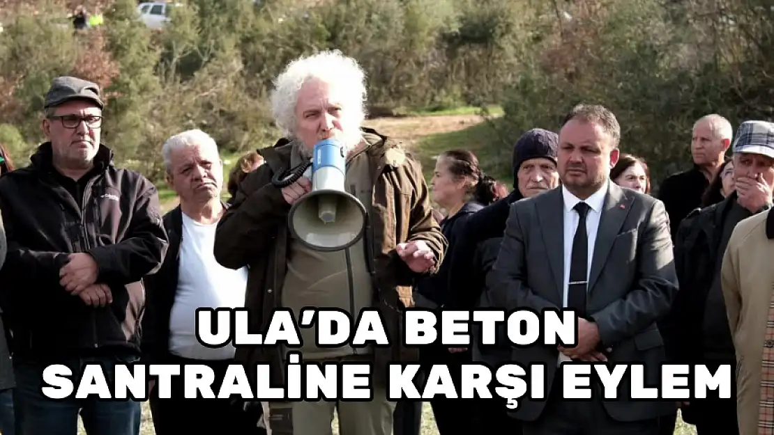 ULA'DA BETON SANTRALİNE KARŞI EYLEM