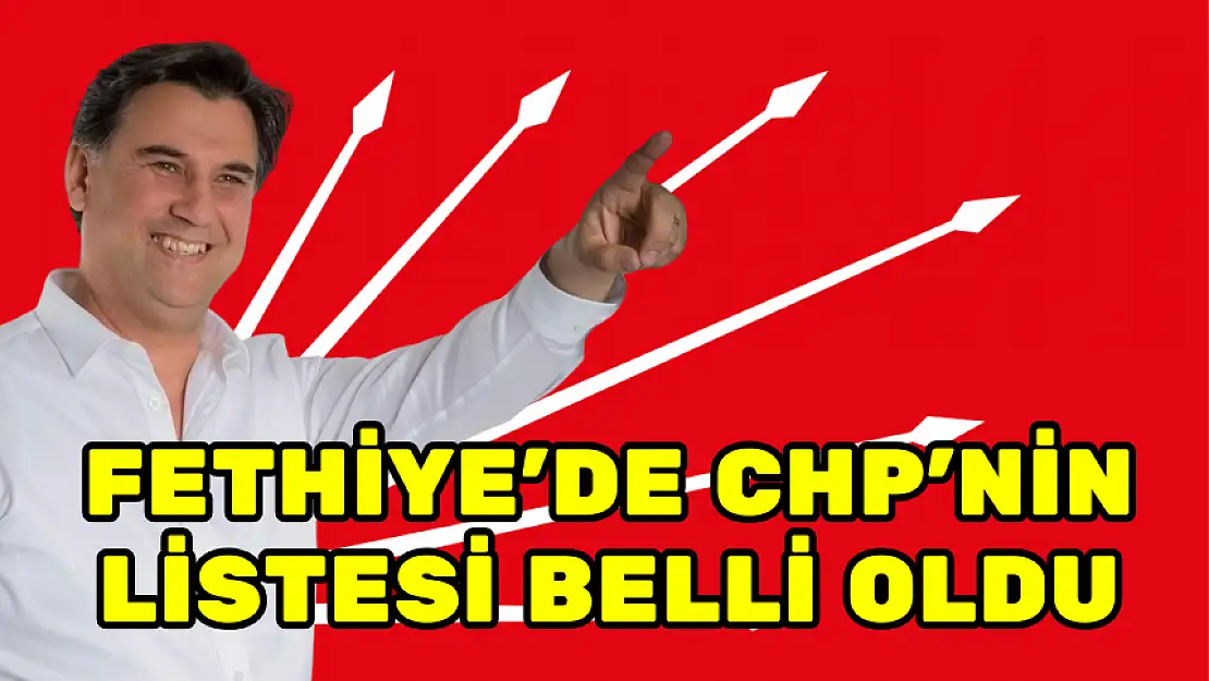 FETHİYE'DE CHP'NİN LİSTESİ BELLİ OLDU