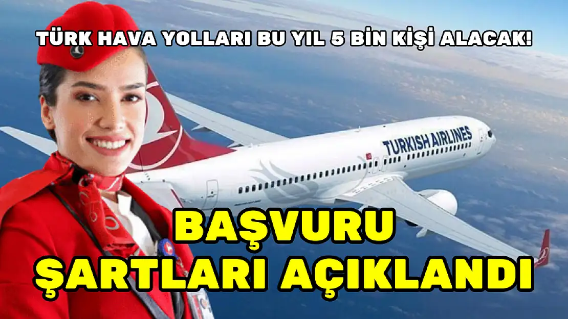 TÜRK HAVA YOLLARI BU YIL 5 BİN KİŞİ ALACAK! BAŞVURU ŞARTLARI AÇIKLANDI