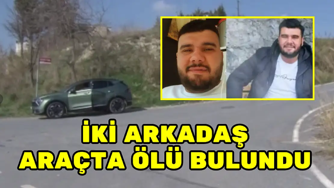 İKİ ARKADAŞ ARAÇTA ÖLÜ BULUNDU