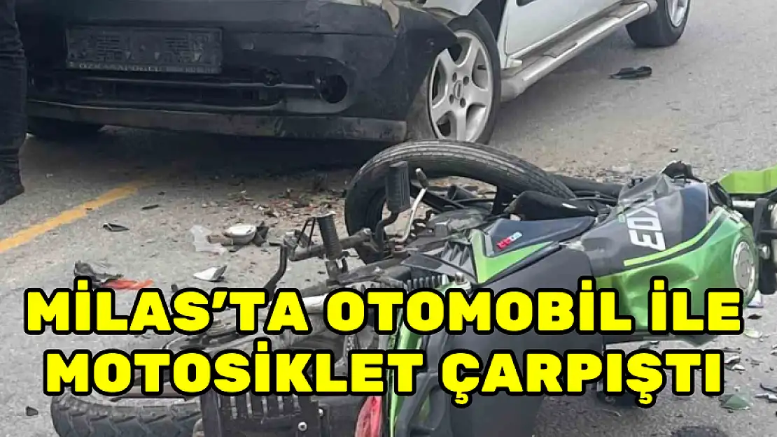 MİLAS'TA OTOMOBİL İLE MOTOSİKLET ÇARPIŞTI