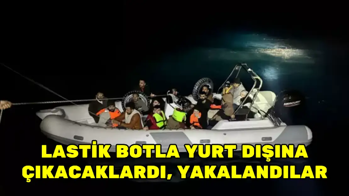 LASTİK BOTLA YURT DIŞINA ÇIKACAKLARDI, YAKALANDILAR