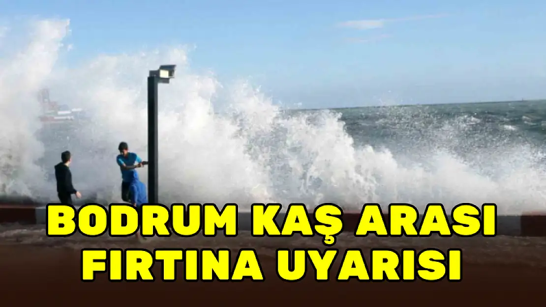 BODRUM-KAŞ ARASI FIRTINA UYARISI