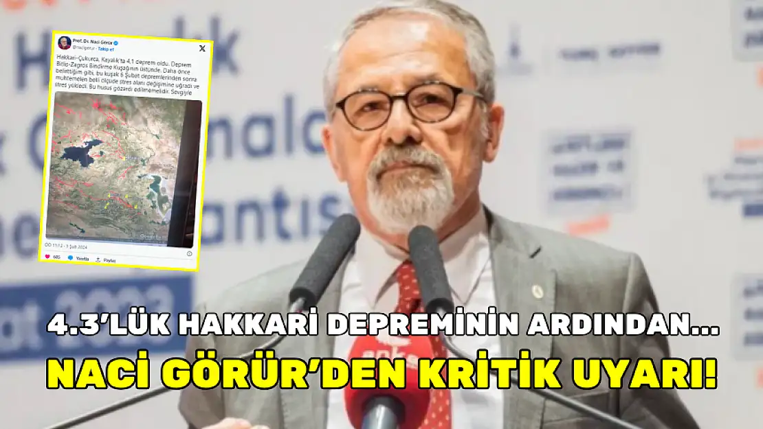 4.3'LÜK HAKKARİ DEPREMİNİN ARDINDAN... NACİ GÖRÜR'DEN KRİTİK UYARI!