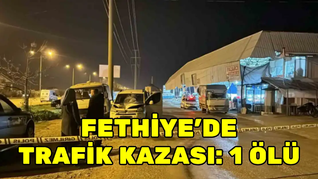 FETHİYE'DE TRAFİK KAZASI: 1 ÖLÜ