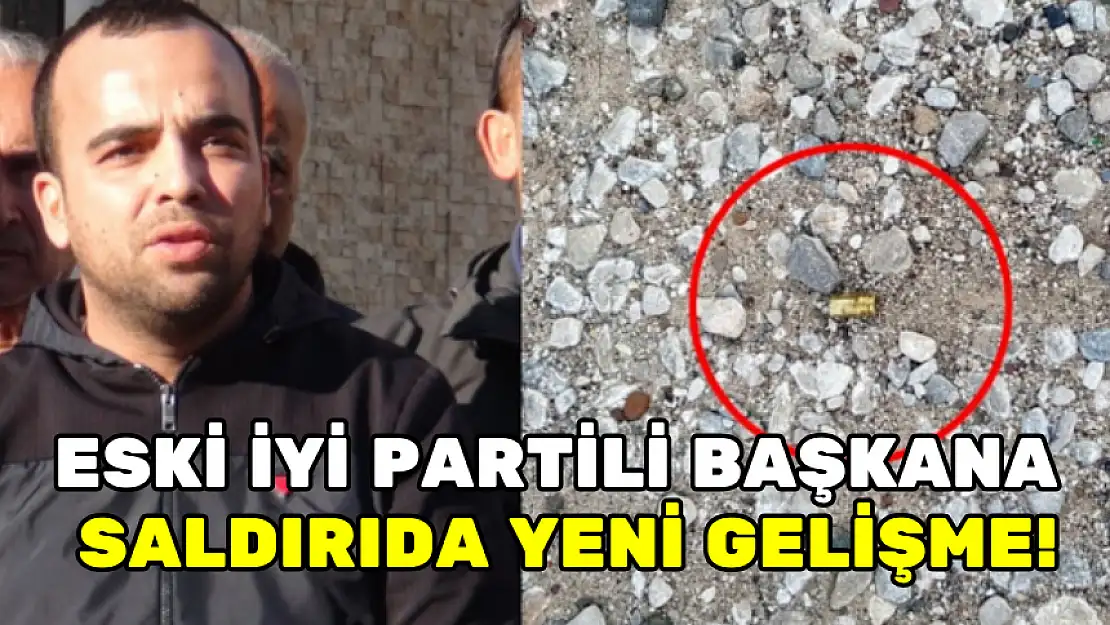 ESKİ İYİ PARTİLİ BAŞKANA SALDIRIDA YENİ GELİŞME!