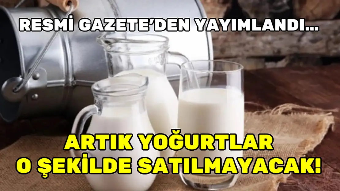 RESMİ GAZETE'DEN YAYIMLANDI… ARTIK YOĞURTLAR O ŞEKİLDE SATILMAYACAK!
