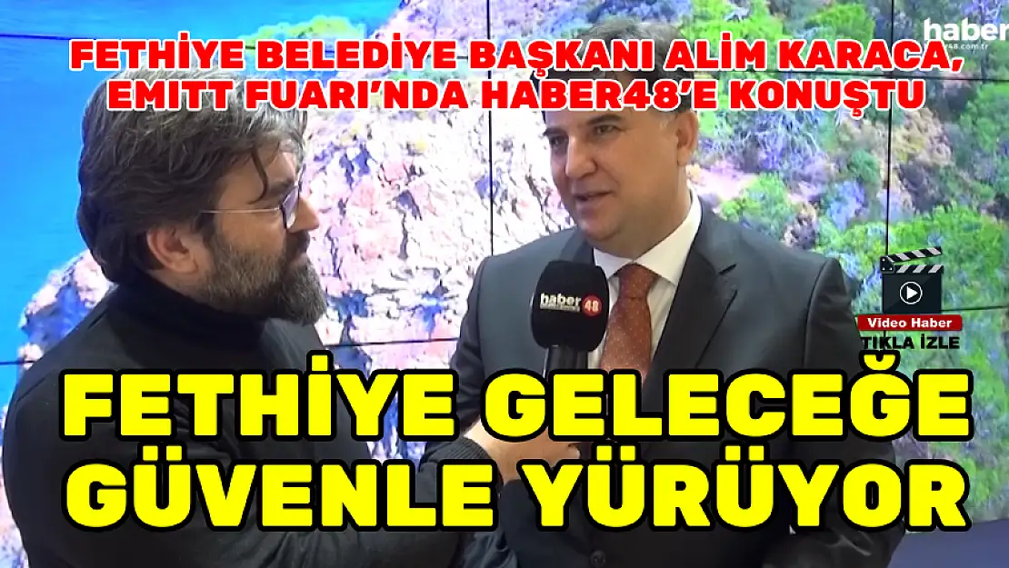 FETHİYE BELEDİYE BAŞKANI ALİM KARACA, EMITT'TE HABER48'E KONUŞTU: FETHİYE GELECEĞE GÜVENLE YÜRÜYOR