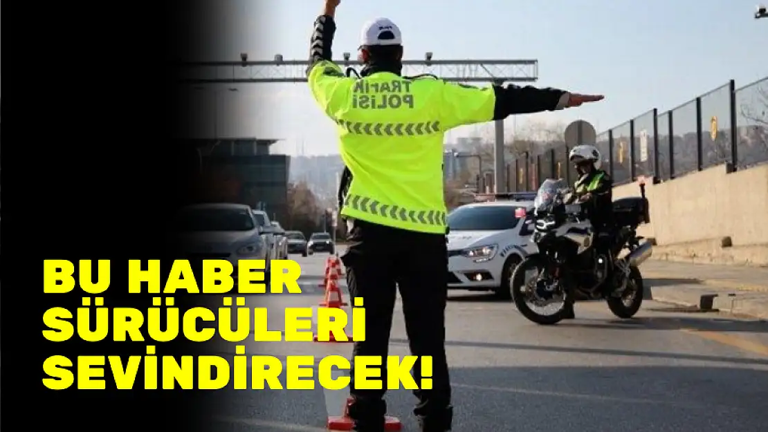 BU HABER SÜRÜCÜLERİ SEVİNDİRECEK!