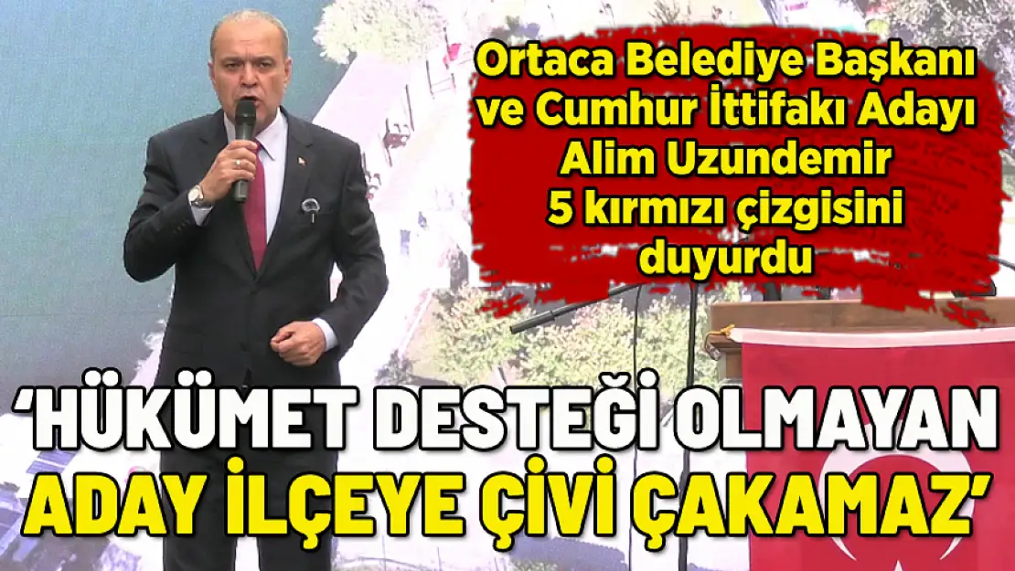 ORTACA BELEDİYE BAŞKANI ALİM UZUNDEMİR 5 KIRMIZI ÇİZGİSİNİ DUYURDU