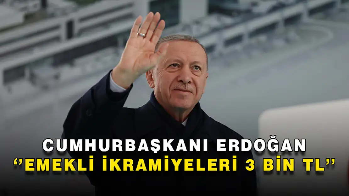 SON DAKİKA | CUMHURBAŞKANI ERDOĞAN: EMEKLİ İKRAMİYESİ 3 BİN TL OLACAK