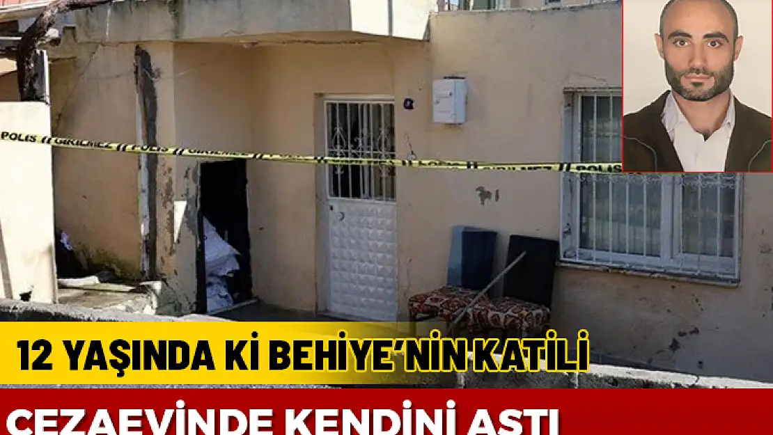 12 YAŞINDA Kİ BEHİYE'NİN KATİLİ CEZAEVİNDE KENDİNİ ASTI