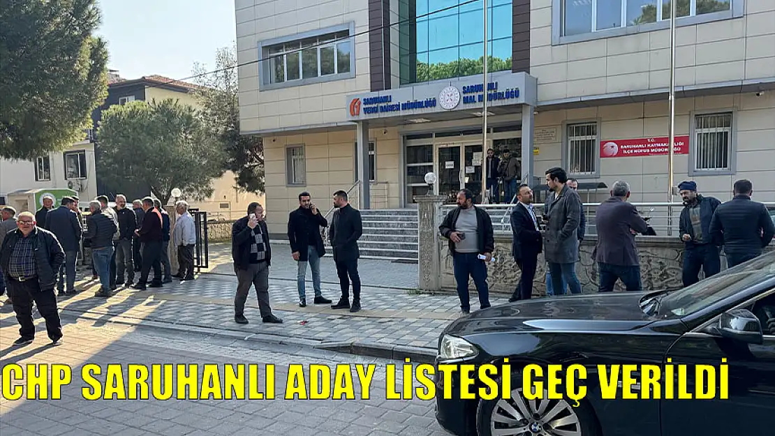 CHP SARUHANLI ADAY LİSTESİ GEÇ VERİLDİ