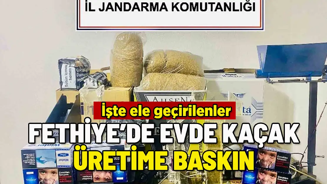 FETHİYE'DE EVDE KAÇAK ÜRETİME BASKIN