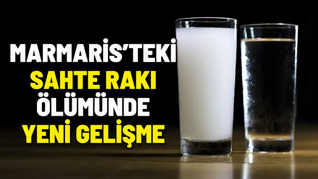 MARMARİS'TE SAHTE RAKI ÖLÜMÜNDE YENİ GELİŞME